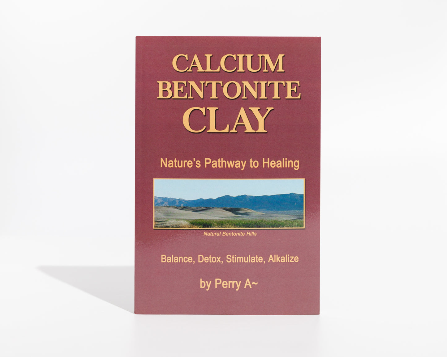Calcium Bentonite Clay Nature's Pathway to Healing. Author Perry A~